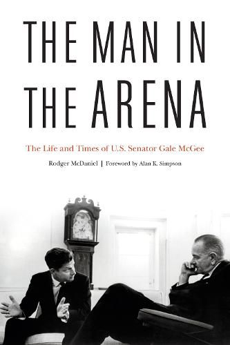 The Man in the Arena: The Life and Times of U.S. Senator Gale Mcgee