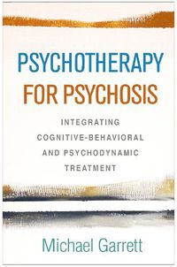 Cover image for Psychotherapy for Psychosis: Integrating Cognitive-Behavioral and Psychodynamic Treatment