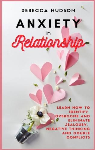 Cover image for Anxiety In Relationship: Learn How to Identify, overcome and eliminate Jealousy, Negative thinking and Couple conflicts.