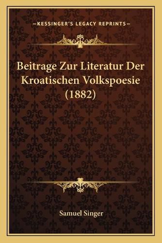 Cover image for Beitrage Zur Literatur Der Kroatischen Volkspoesie (1882)