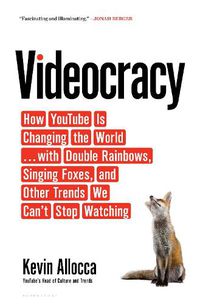 Cover image for Videocracy: How YouTube Is Changing the World . . . with Double Rainbows, Singing Foxes, and Other Trends We Can't Stop Watching