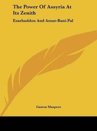 Cover image for The Power of Assyria at Its Zenith: Esarhaddon and Assur-Bani-Pal