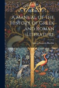 Cover image for A Manual of the History of Greek and Roman Literature