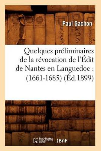 Cover image for Quelques Preliminaires de la Revocation de l'Edit de Nantes En Languedoc: (1661-1685) (Ed.1899)