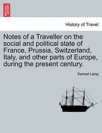 Cover image for Notes of a Traveller on the Social and Political State of France, Prussia, Switzerland, Italy, and Other Parts of Europe, During the Present Century.