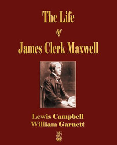 Cover image for The Life Of James Clerk Maxwell: With Selections from His Correspondence and Occasional Writings