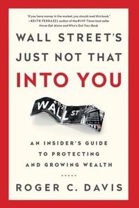 Cover image for Wall Street's Just Not That into You: An Insider's Guide to Protecting and Growing Wealth