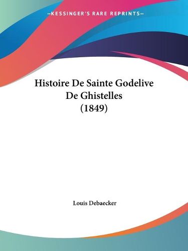 Cover image for Histoire de Sainte Godelive de Ghistelles (1849)