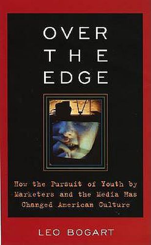 Cover image for Over the Edge: How the Pursuit of Youth by Marketers and the Media Has Changed American Culture