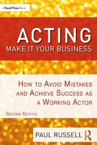 Cover image for ACTING: Make It Your Business: How to Avoid Mistakes and Achieve Success as a Working Actor