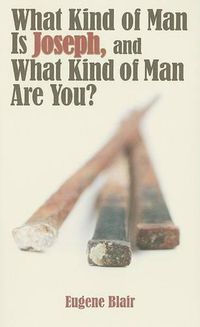 Cover image for What Kind of Man Is Joseph, and What Kind of Man Are You?