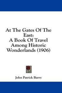 Cover image for At the Gates of the East: A Book of Travel Among Historic Wonderlands (1906)