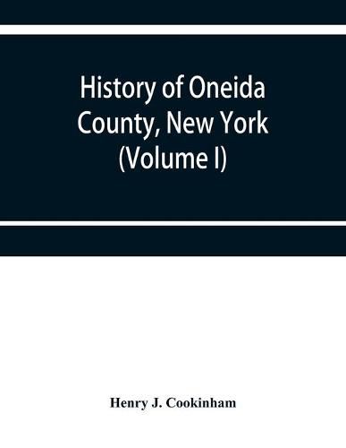 Cover image for History of Oneida County, New York: from 1700 to the present time (Volume I)