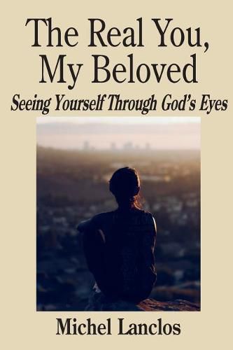 Cover image for The Real You, My Beloved: Seeing Yourself Through God's Eyes