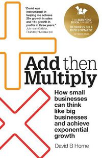 Cover image for Add Then Multiply: How small businesses can think like big businesses and achieve exponential growth