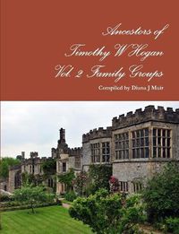 Cover image for Ancestors of Timothy W Hogan Vol. 2 Family Groups
