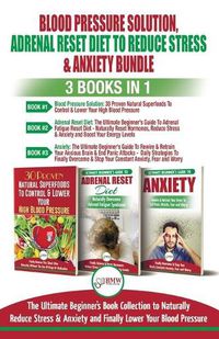 Cover image for Blood Pressure Solution, Adrenal Reset Diet To Reduce Stress & Anxiety - 3 Books in 1 Bundle: Finally Lower Your Blood Pressure and Naturally Reduce Stress & Anxiety