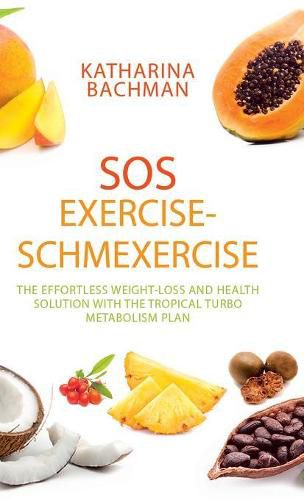 Cover image for SOS Exercise-Schmexercise: The Effortless Weight-Loss and Health Solution with the Tropical Turbo Metabolism Plan