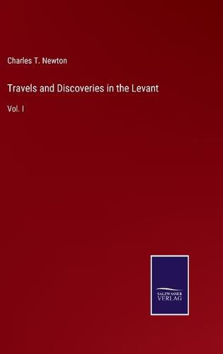 Cover image for Travels and Discoveries in the Levant: Vol. I