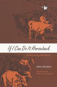 Cover image for If I Can Do It Horseback: A Cow-Country Sketchbook