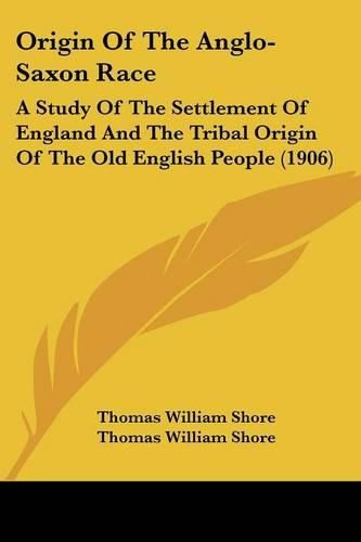 Origin of the Anglo-Saxon Race: A Study of the Settlement of England and the Tribal Origin of the Old English People (1906)