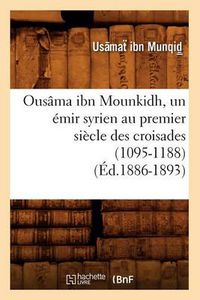 Cover image for Ousama Ibn Mounkidh, Un Emir Syrien Au Premier Siecle Des Croisades (1095-1188) (Ed.1886-1893)