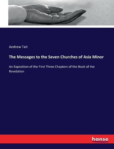 Cover image for The Messages to the Seven Churches of Asia Minor: An Exposition of the First Three Chapters of the Book of the Revelation