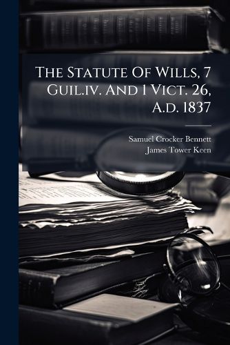 Cover image for The Statute Of Wills, 7 Guil.iv. And 1 Vict. 26, A.d. 1837
