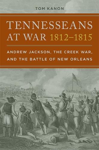 Cover image for Tennesseans at War, 1812-1815: Andrew Jackson, the Creek War, and the Battle of New Orleans