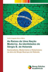 Cover image for As Raizes de Uma Nacao Moderna. As identidades de Sergio B. de Holanda