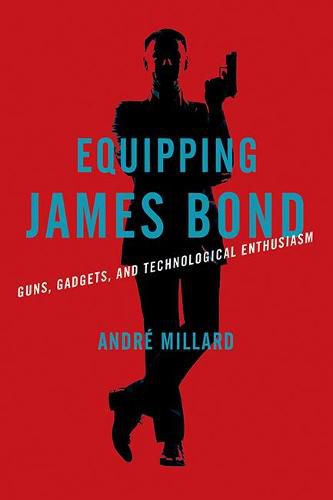 Cover image for Equipping James Bond: Guns, Gadgets, and Technological Enthusiasm