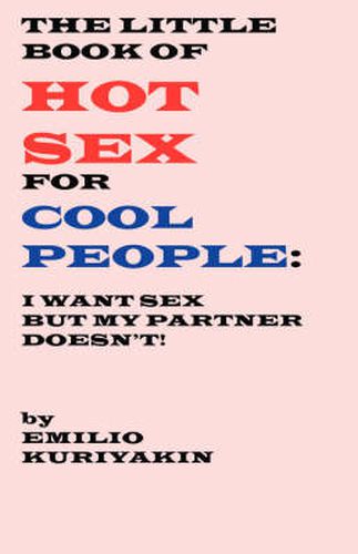 Cover image for The Little Book of Hot Sex For Cool People: I Want Sex, My Partner Doesn't