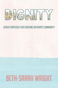 Cover image for Dignity: Seven Strategies for Creating Authentic Community