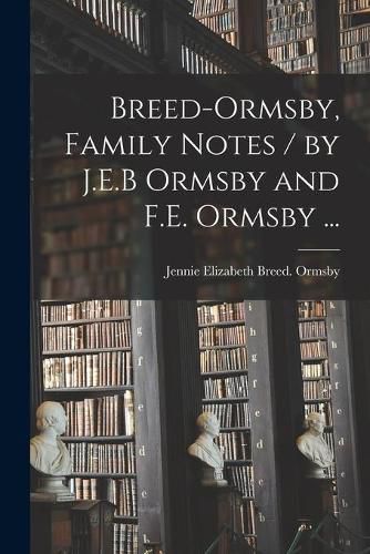 Cover image for Breed-Ormsby, Family Notes / by J.E.B Ormsby and F.E. Ormsby ...