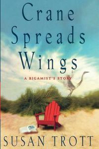 Cover image for Crane Spreads Wings: A Bigamist's Story