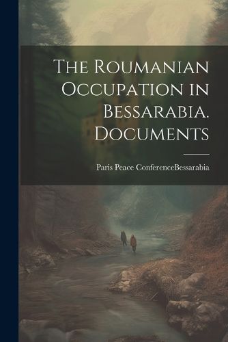 Cover image for The Roumanian Occupation in Bessarabia. Documents