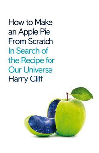 Cover image for How to Make an Apple Pie from Scratch: In Search of the Recipe for Our Universe