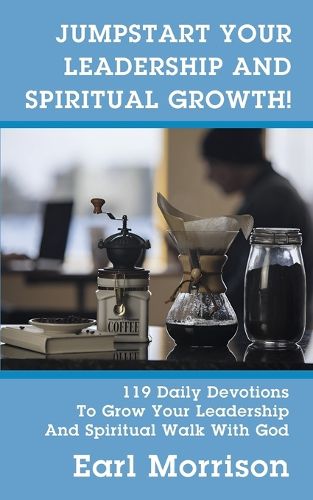 Cover image for Jumpstart Your Leadership And Spiritual Growth! 119 Daily Devotions To Grow Your Leadership And Spiritual Walk With God