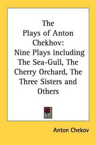 Cover image for The Plays of Anton Chekhov: Nine Plays Including The Sea-Gull, The Cherry Orchard, The Three Sisters and Others