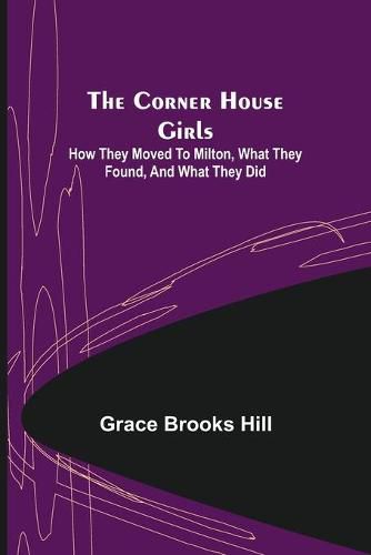 Cover image for The Corner House Girls; How they moved to Milton, what they found, and what they did