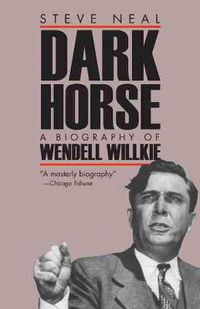 Cover image for Dark Horse: Biography of Wendell Wilkie