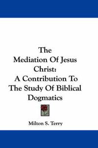 Cover image for The Mediation Of Jesus Christ: A Contribution To The Study Of Biblical Dogmatics