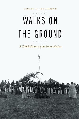 Walks on the Ground: A Tribal History of the Ponca Nation