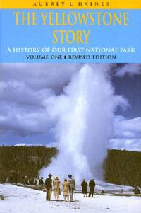 Cover image for The Yellowstone Story, Volume I: A History of Our First National Park