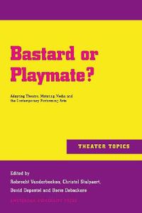 Cover image for Bastard or Playmate?: Adapting Theatre, Mutating Media and Contemporary Performing Arts