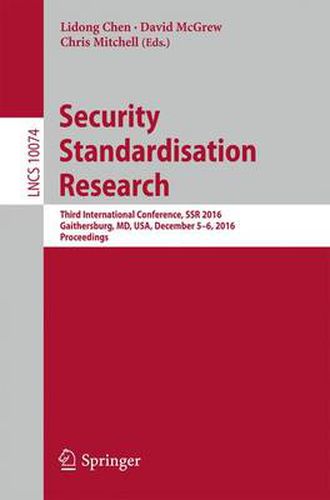 Security Standardisation Research: Third International Conference, SSR 2016, Gaithersburg, MD, USA, December 5-6, 2016, Proceedings