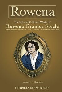 Cover image for Rowena--The Life and Collected Works of Rowena Granice Steele - Volume I--Biography