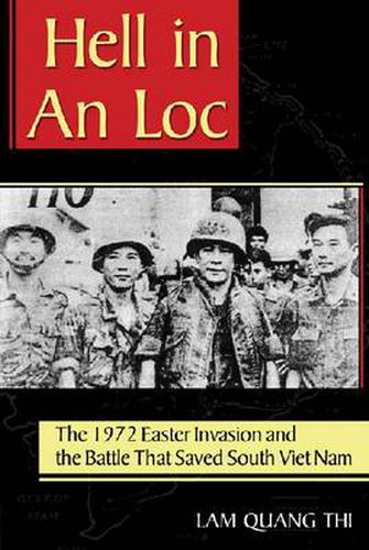 Hell in An Loc: The 1972 Easter Invasion and the Battle That Saved South Viet Nam