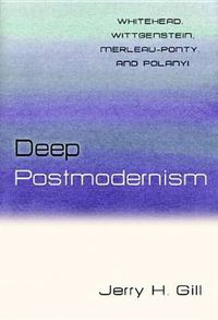 Cover image for Deep Postmodernism: Whitehead, Wittgenstein, Merleau-Ponty, and Polanyi