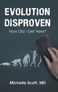Cover image for Evolution Disproven: How Did I Get Here?